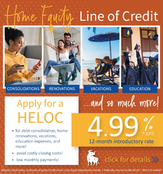 Home Equity Line of Credit. Consolidations, Renovations, Vacations and so much more! 4.99% APR* 12-Month Introductory Rate